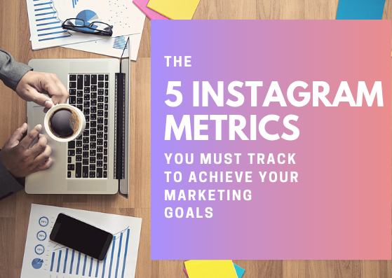 The 5 Instagram Metrics you must track to achieve your marketing goals